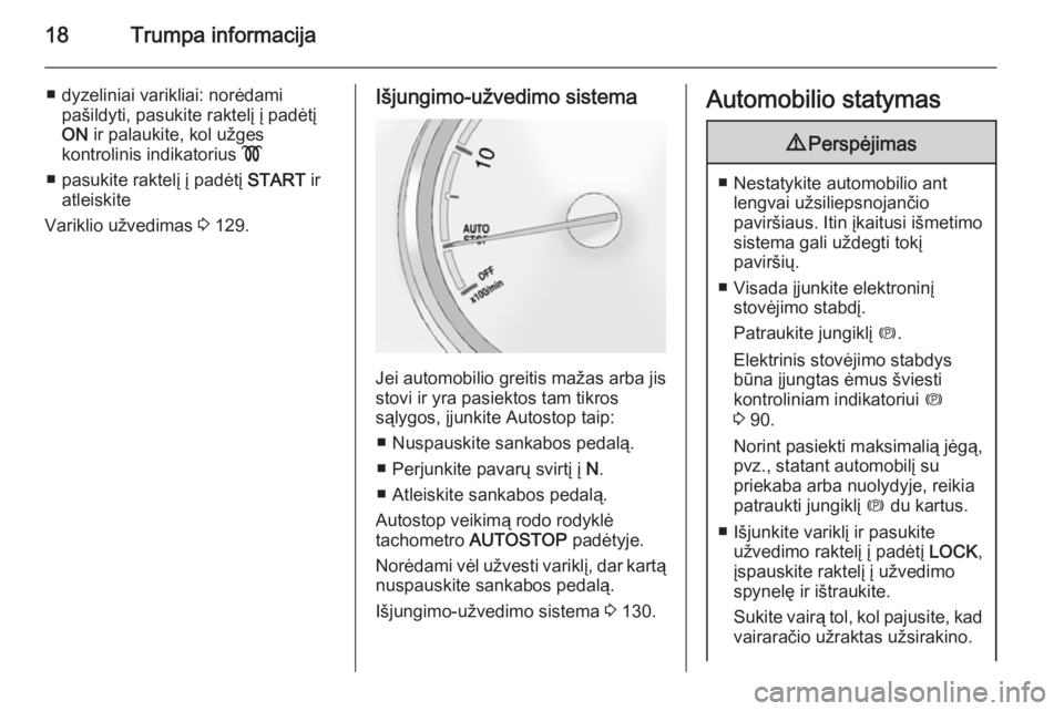 OPEL ANTARA 2015  Savininko vadovas (in Lithuanian) 18Trumpa informacija
■ dyzeliniai varikliai: norėdamipašildyti, pasukite raktelį į padėtį
ON  ir palaukite, kol užges
kontrolinis indikatorius  !
■ pasukite raktelį į padėtį  START ir
a