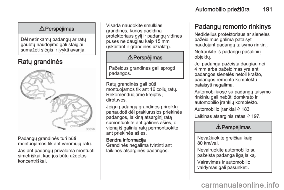 OPEL ANTARA 2015  Savininko vadovas (in Lithuanian) Automobilio priežiūra1919Perspėjimas
Dėl netinkamų padangų ar ratų
gaubtų naudojimo gali staigiai
sumažėti slėgis ir įvykti avarija.
Ratų grandinės
Padangų grandinės turi būti
montuoj