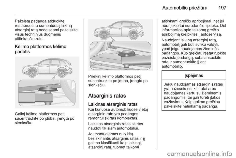 OPEL ANTARA 2015 Savininko vadovas (in Lithuanian) Automobilio priežiūra197
Pažeistą padangą atiduokite
restauruoti, o sumontuotą laikiną atsarginį ratą nedelsdami pakeiskite
visus techninius duomenis
atitinkančiu ratu.
Kėlimo platformos k OPEL ANTARA 2015 Savininko vadovas (in Lithuanian) Automobilio priežiūra197
Pažeistą padangą atiduokite
restauruoti, o sumontuotą laikiną atsarginį ratą nedelsdami pakeiskite
visus techninius duomenis
atitinkančiu ratu.
Kėlimo platformos k