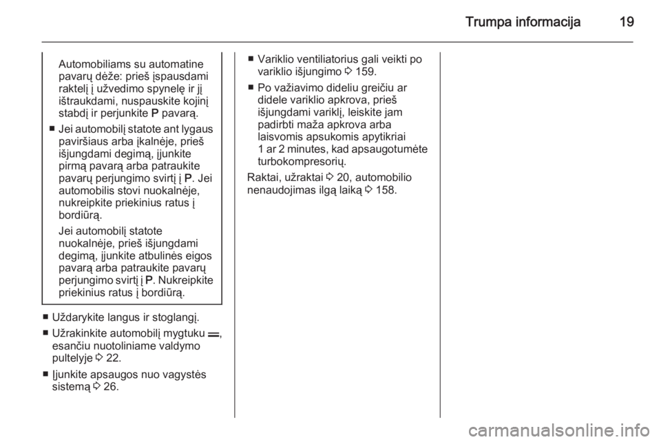 OPEL ANTARA 2015  Savininko vadovas (in Lithuanian) Trumpa informacija19Automobiliams su automatinepavarų dėže: prieš įspausdamiraktelį į užvedimo spynelę ir jįištraukdami, nuspauskite kojinįstabdį ir perjunkite  P pavarą.
■ Jei automob