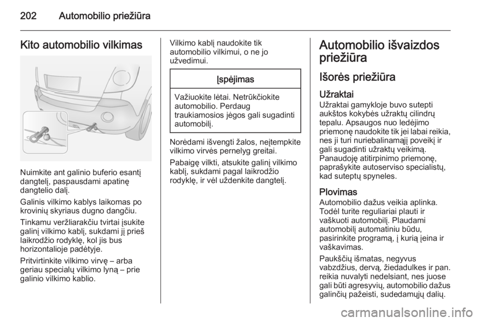 OPEL ANTARA 2015  Savininko vadovas (in Lithuanian) 202Automobilio priežiūraKito automobilio vilkimas
Nuimkite ant galinio buferio esantį
dangtelį, paspausdami apatinę
dangtelio dalį.
Galinis vilkimo kablys laikomas po
krovinių skyriaus dugno da