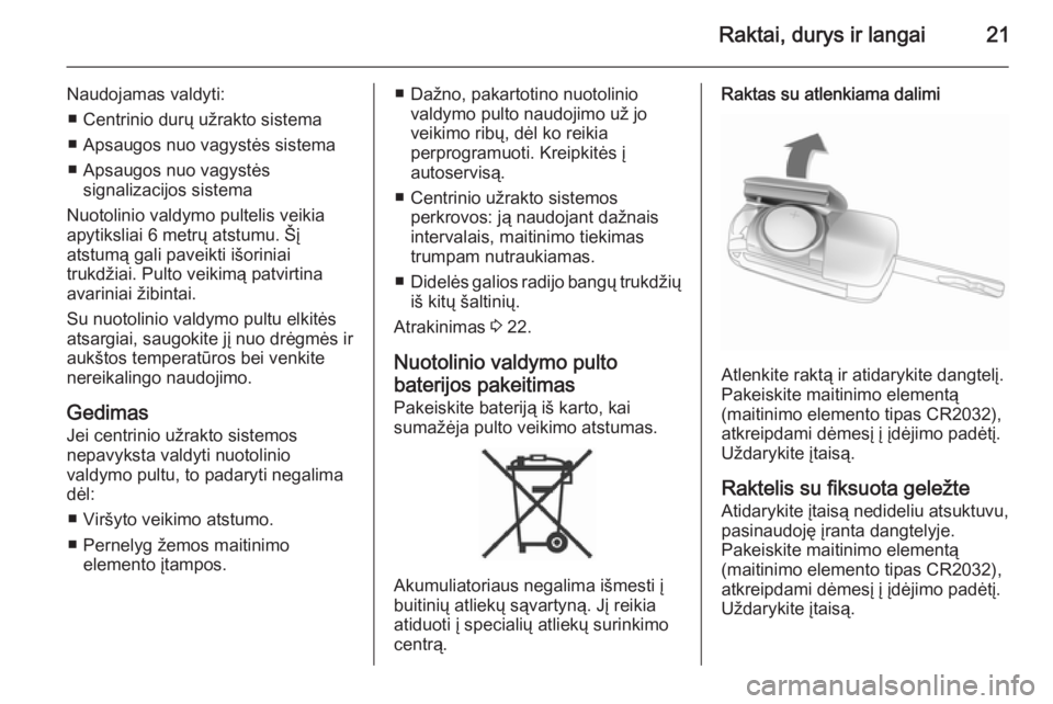 OPEL ANTARA 2015  Savininko vadovas (in Lithuanian) Raktai, durys ir langai21
Naudojamas valdyti:■ Centrinio durų užrakto sistema
■ Apsaugos nuo vagystės sistema
■ Apsaugos nuo vagystės signalizacijos sistema
Nuotolinio valdymo pultelis veiki