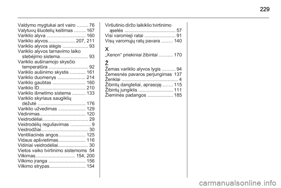 OPEL ANTARA 2015  Savininko vadovas (in Lithuanian) 229
Valdymo mygtukai ant vairo ........76
Valytuvų šluotelių keitimas  ........167
Variklio alyva  ............................. 160
Variklio alyvos..................... 207, 211
Variklio alyvos sl