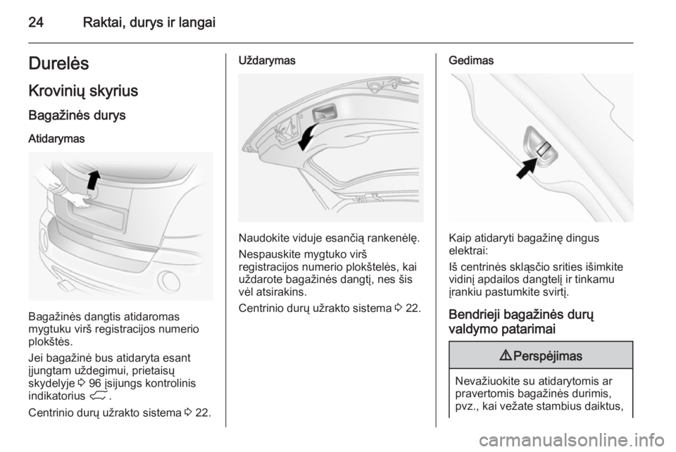 OPEL ANTARA 2015  Savininko vadovas (in Lithuanian) 24Raktai, durys ir langaiDurelėsKrovinių skyrius
Bagažinės durys
Atidarymas
Bagažinės dangtis atidaromas
mygtuku virš registracijos numerio
plokštės.
Jei bagažinė bus atidaryta esant
įjung