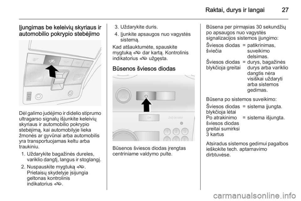 OPEL ANTARA 2015  Savininko vadovas (in Lithuanian) Raktai, durys ir langai27
Įjungimas be keleivių skyriaus irautomobilio pokrypio stebėjimo
Dėl galimo judėjimo ir didelio stiprumo
ultragarso signalų išjunkite keleivių
skyriaus ir automobilio 