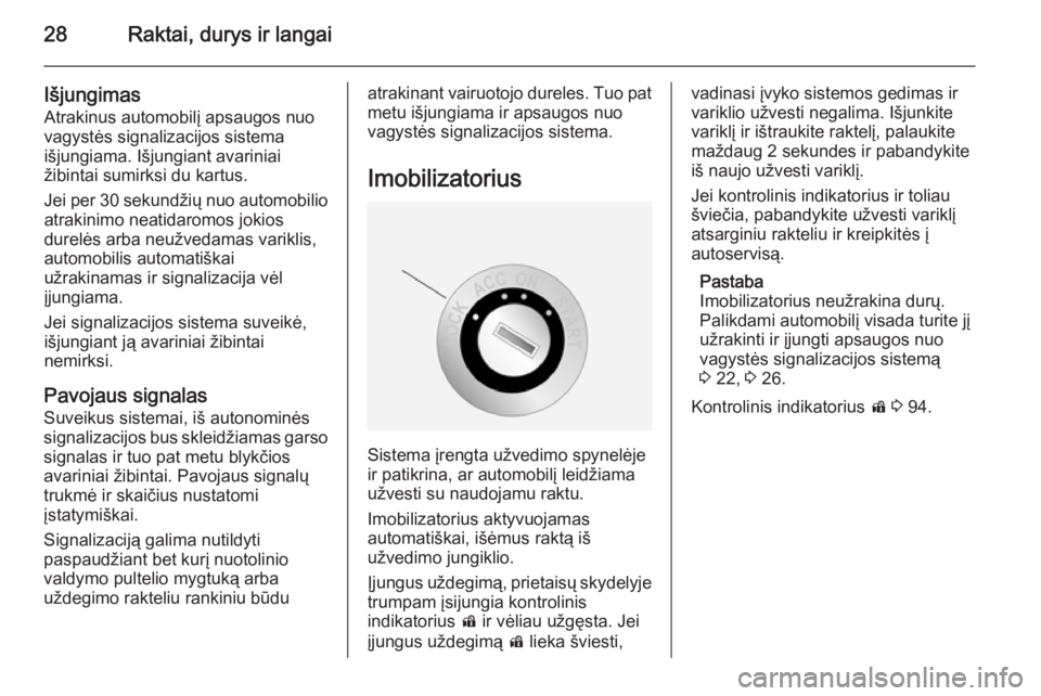 OPEL ANTARA 2015  Savininko vadovas (in Lithuanian) 28Raktai, durys ir langai
IšjungimasAtrakinus automobilį apsaugos nuo
vagystės signalizacijos sistema
išjungiama. Išjungiant avariniai
žibintai sumirksi du kartus.
Jei per 30 sekundžių nuo aut