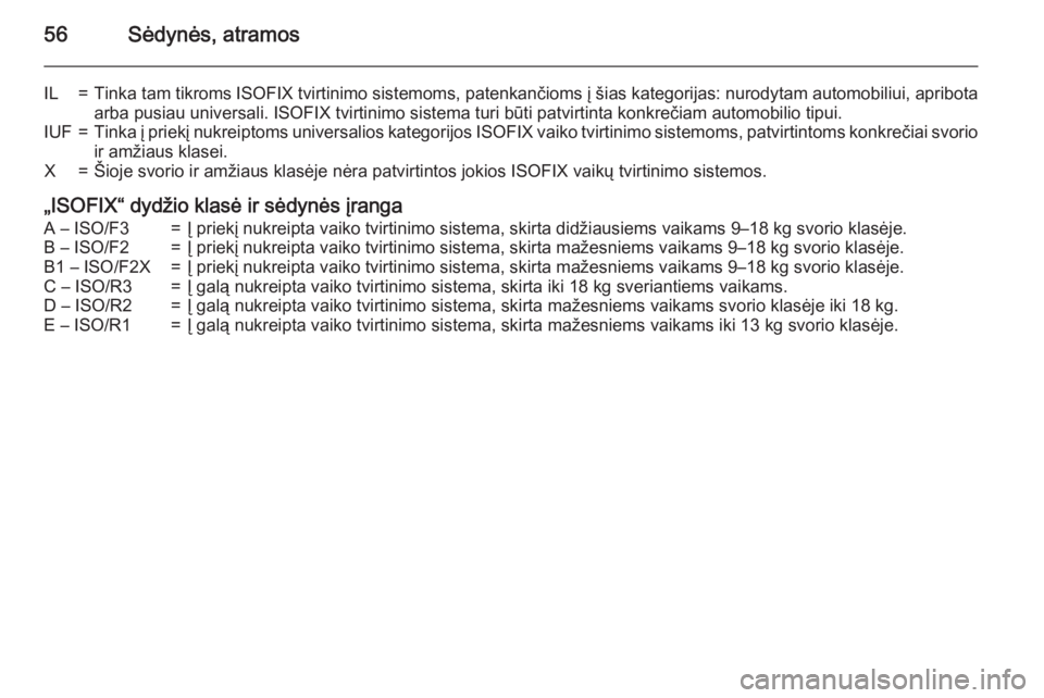 OPEL ANTARA 2015  Savininko vadovas (in Lithuanian) 56Sėdynės, atramos
IL=Tinka tam tikroms ISOFIX tvirtinimo sistemoms, patenkančioms į šias kategorijas: nurodytam automobiliui, apribota
arba pusiau universali. ISOFIX tvirtinimo sistema turi būt