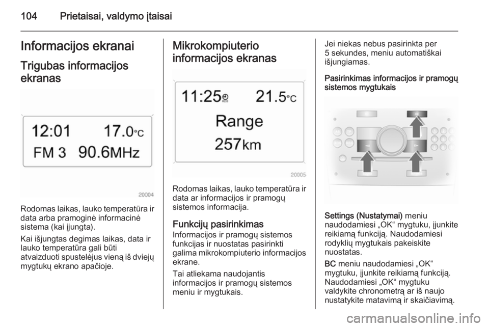 OPEL ASTRA H 2014 Savininko vadovas (in Lithuanian) 104Prietaisai, valdymo įtaisaiInformacijos ekranaiTrigubas informacijos
ekranas
Rodomas laikas, lauko temperatūra ir
data arba pramoginė informacinė
sistema (kai įjungta).
Kai išjungtas degimas OPEL ASTRA H 2014 Savininko vadovas (in Lithuanian) 104Prietaisai, valdymo įtaisaiInformacijos ekranaiTrigubas informacijos
ekranas
Rodomas laikas, lauko temperatūra ir
data arba pramoginė informacinė
sistema (kai įjungta).
Kai išjungtas degimas