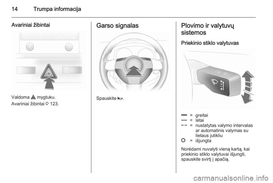 OPEL ASTRA H 2014 Savininko vadovas (in Lithuanian) 14Trumpa informacija
Avariniai žibintai
Valdoma ¨ mygtuku.
Avariniai žibintai 3 123.
Garso signalas
Spauskite j.
Plovimo ir valytuvų
sistemos
Priekinio stiklo valytuvas&=greitai%=lėtai$=nustaty OPEL ASTRA H 2014 Savininko vadovas (in Lithuanian) 14Trumpa informacija
Avariniai žibintai
Valdoma ¨ mygtuku.
Avariniai žibintai 3 123.
Garso signalas
Spauskite j.
Plovimo ir valytuvų
sistemos
Priekinio stiklo valytuvas&=greitai%=lėtai$=nustaty