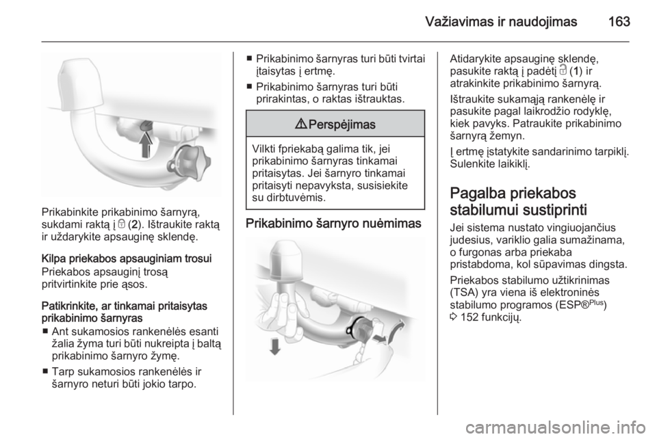 OPEL ASTRA H 2014 Savininko vadovas (in Lithuanian) Važiavimas ir naudojimas163
Prikabinkite prikabinimo šarnyrą,
sukdami raktą į e ( 2). Ištraukite raktą
ir uždarykite apsauginę sklendę.
Kilpa priekabos apsauginiam trosui
Priekabos apsaugin OPEL ASTRA H 2014 Savininko vadovas (in Lithuanian) Važiavimas ir naudojimas163
Prikabinkite prikabinimo šarnyrą,
sukdami raktą į e ( 2). Ištraukite raktą
ir uždarykite apsauginę sklendę.
Kilpa priekabos apsauginiam trosui
Priekabos apsaugin