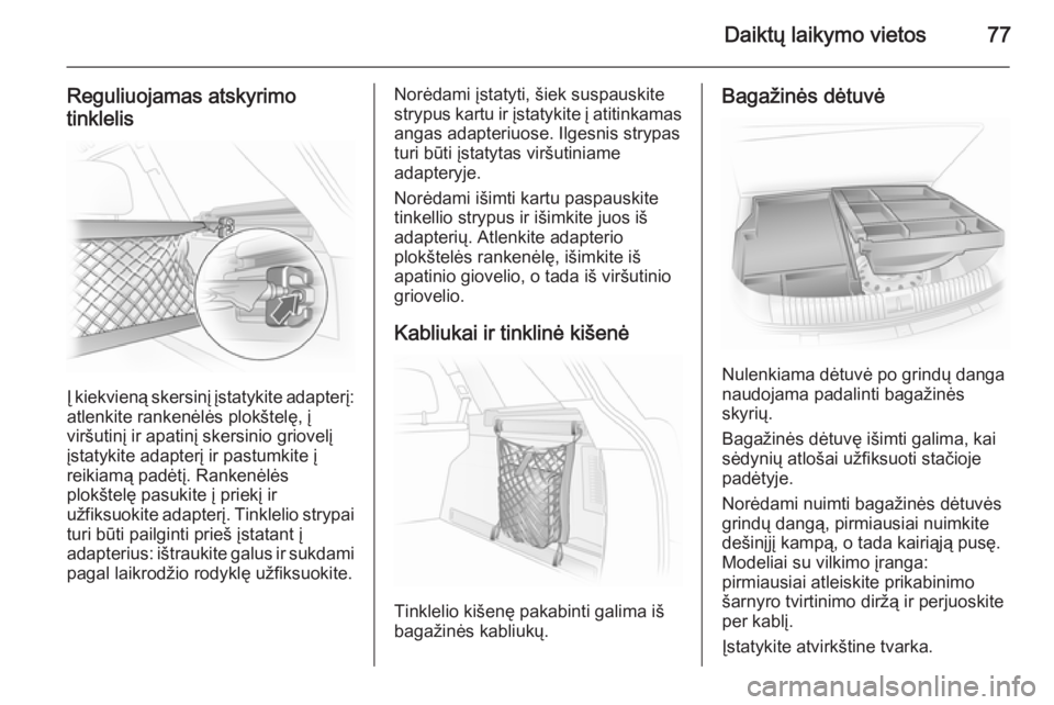 OPEL ASTRA H 2014 Savininko vadovas (in Lithuanian) Daiktų laikymo vietos77
Reguliuojamas atskyrimo
tinklelis
Į kiekvieną skersinį įstatykite adapterį: atlenkite rankenėlės plokštelę, į
viršutinį ir apatinį skersinio griovelį
įstatykite OPEL ASTRA H 2014 Savininko vadovas (in Lithuanian) Daiktų laikymo vietos77
Reguliuojamas atskyrimo
tinklelis
Į kiekvieną skersinį įstatykite adapterį: atlenkite rankenėlės plokštelę, į
viršutinį ir apatinį skersinio griovelį
įstatykite