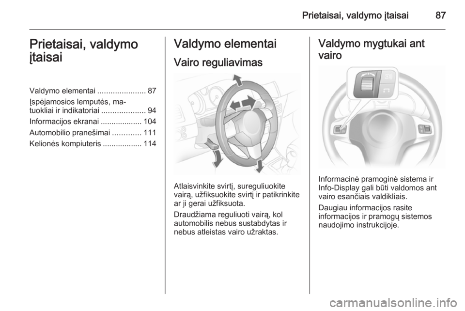 OPEL ASTRA H 2014 Savininko vadovas (in Lithuanian) Prietaisai, valdymo įtaisai87Prietaisai, valdymo
įtaisaiValdymo elementai ......................87
Įspėjamosios lemputės, ma‐
tuokliai ir indikatoriai ....................94
Informacijos ekrana OPEL ASTRA H 2014 Savininko vadovas (in Lithuanian) Prietaisai, valdymo įtaisai87Prietaisai, valdymo
įtaisaiValdymo elementai ......................87
Įspėjamosios lemputės, ma‐
tuokliai ir indikatoriai ....................94
Informacijos ekrana