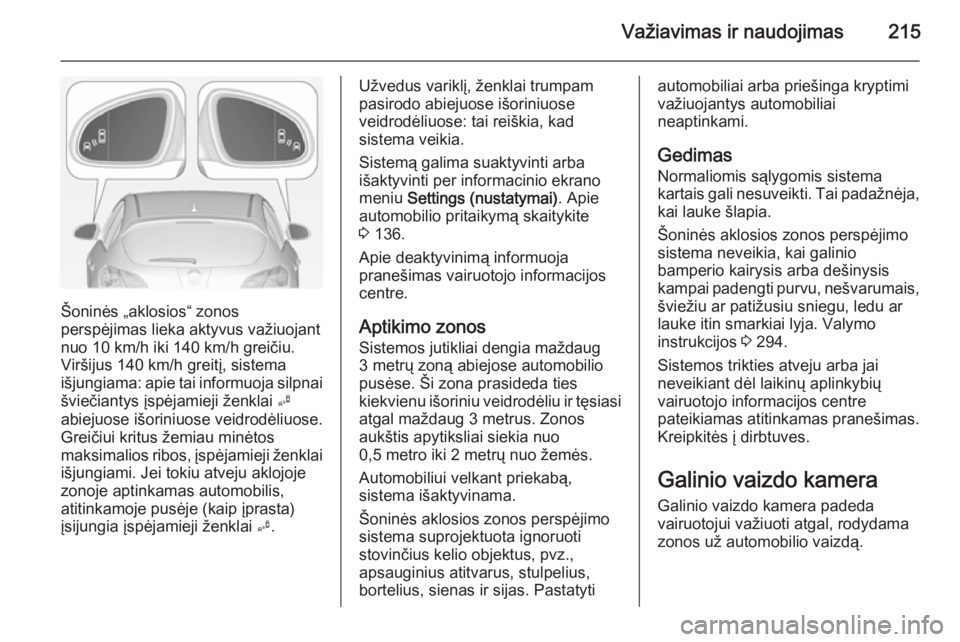 OPEL ASTRA J 2014 Savininko vadovas (in Lithuanian) Važiavimas ir naudojimas215
Šoninės „aklosios“ zonos
perspėjimas lieka aktyvus važiuojant nuo 10 km/h iki 140 km/h greičiu.
Viršijus 140 km/h greitį, sistema
išjungiama: apie tai informuo OPEL ASTRA J 2014 Savininko vadovas (in Lithuanian) Važiavimas ir naudojimas215
Šoninės „aklosios“ zonos
perspėjimas lieka aktyvus važiuojant nuo 10 km/h iki 140 km/h greičiu.
Viršijus 140 km/h greitį, sistema
išjungiama: apie tai informuo