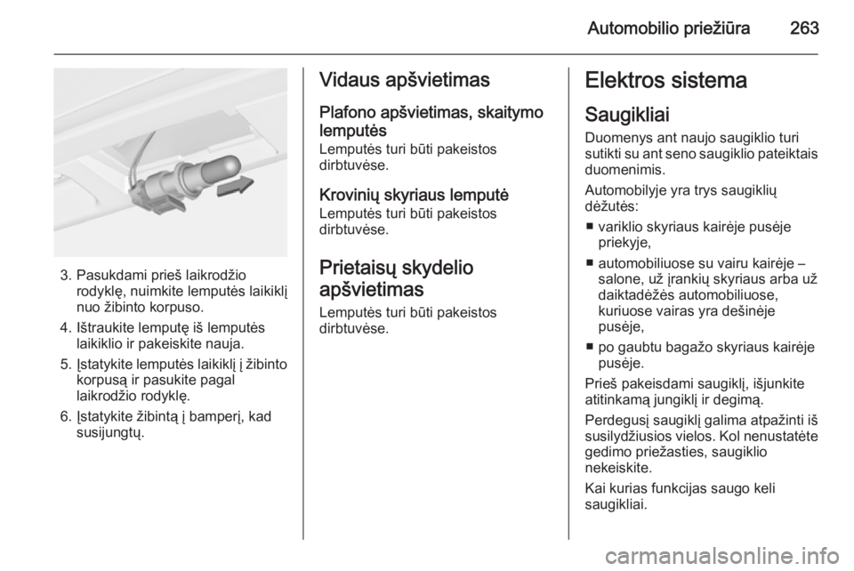 OPEL ASTRA J 2014 Savininko vadovas (in Lithuanian) Automobilio priežiūra263
3. Pasukdami prieš laikrodžiorodyklę, nuimkite lemputės laikiklį
nuo žibinto korpuso.
4. Ištraukite lemputę iš lemputės laikiklio ir pakeiskite nauja.
5. Įstatyki OPEL ASTRA J 2014 Savininko vadovas (in Lithuanian) Automobilio priežiūra263
3. Pasukdami prieš laikrodžiorodyklę, nuimkite lemputės laikiklį
nuo žibinto korpuso.
4. Ištraukite lemputę iš lemputės laikiklio ir pakeiskite nauja.
5. Įstatyki