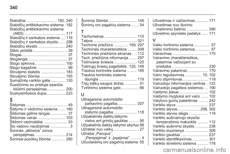 OPEL ASTRA J 2014  Savininko vadovas (in Lithuanian) 340
Stabdžiai ............................ 182, 240
Stabdžių antiblokavimo sistema  182
Stabdžių antiblokavimo sistema (ABS) ...................................... 117
Stabdžių ir sankabos sist