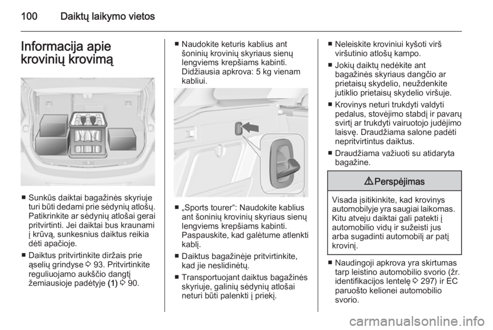 OPEL ASTRA J 2014.5 Savininko vadovas (in Lithuanian) 100Daiktų laikymo vietosInformacija apie
krovinių krovimą
■ Sunkūs daiktai bagažinės skyriuje turi būti dedami prie sėdynių atlošų.Patikrinkite ar sėdynių atlošai gerai
pritvirtinti. J OPEL ASTRA J 2014.5 Savininko vadovas (in Lithuanian) 100Daiktų laikymo vietosInformacija apie
krovinių krovimą
■ Sunkūs daiktai bagažinės skyriuje turi būti dedami prie sėdynių atlošų.Patikrinkite ar sėdynių atlošai gerai
pritvirtinti. J