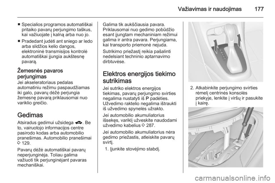 OPEL ASTRA J 2014.5  Savininko vadovas (in Lithuanian) Važiavimas ir naudojimas177
■Specialios programos automatiškai
pritaiko pavarų perjungimo taškus,
kai važiuojate į kalną arba nuo jo.
■ Pradedant judėti ant sniego ar ledo
arba slidžios k OPEL ASTRA J 2014.5  Savininko vadovas (in Lithuanian) Važiavimas ir naudojimas177
■Specialios programos automatiškai
pritaiko pavarų perjungimo taškus,
kai važiuojate į kalną arba nuo jo.
■ Pradedant judėti ant sniego ar ledo
arba slidžios k