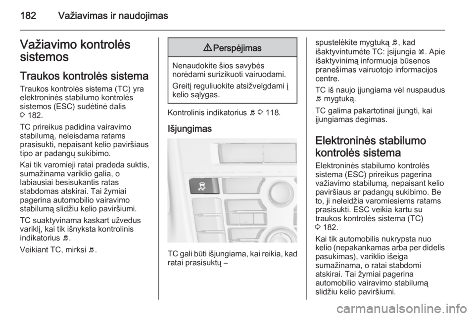 OPEL ASTRA J 2014.5  Savininko vadovas (in Lithuanian) 182Važiavimas ir naudojimasVažiavimo kontrolės
sistemos
Traukos kontrolės sistema
Traukos kontrolės sistema (TC) yra
elektroninės stabilumo kontrolės
sistemos (ESC) sudėtinė dalis
3  182.
TC  OPEL ASTRA J 2014.5  Savininko vadovas (in Lithuanian) 182Važiavimas ir naudojimasVažiavimo kontrolės
sistemos
Traukos kontrolės sistema
Traukos kontrolės sistema (TC) yra
elektroninės stabilumo kontrolės
sistemos (ESC) sudėtinė dalis
3  182.
TC
