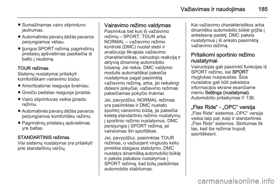 OPEL ASTRA J 2014.5  Savininko vadovas (in Lithuanian) Važiavimas ir naudojimas185
■ Sumažinamas vairo stiprintuvojautrumas.
■ Automatinės pavarų dėžės pavaros
perjungiamos vėliau.
■ Įjungus  SPORT  režimą, pagrindinių
prietaisų apšvie OPEL ASTRA J 2014.5  Savininko vadovas (in Lithuanian) Važiavimas ir naudojimas185
■ Sumažinamas vairo stiprintuvojautrumas.
■ Automatinės pavarų dėžės pavaros
perjungiamos vėliau.
■ Įjungus  SPORT  režimą, pagrindinių
prietaisų apšvie