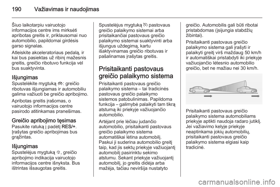 OPEL ASTRA J 2014.5  Savininko vadovas (in Lithuanian) 190Važiavimas ir naudojimas
Šiuo laikotarpiu vairuotojo
informacijos centre ims mirksėti
apribotas greitis ir, priklausomai nuo
automobilio, papildomai girdėsis
garso signalas.
Atleiskite akcelera OPEL ASTRA J 2014.5  Savininko vadovas (in Lithuanian) 190Važiavimas ir naudojimas
Šiuo laikotarpiu vairuotojo
informacijos centre ims mirksėti
apribotas greitis ir, priklausomai nuo
automobilio, papildomai girdėsis
garso signalas.
Atleiskite akcelera