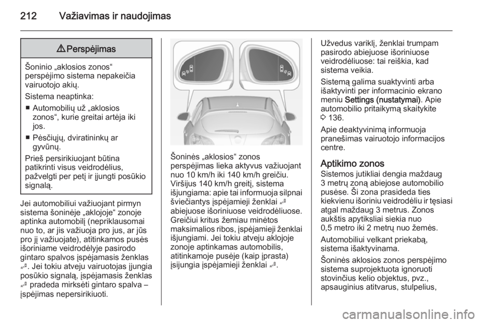 OPEL ASTRA J 2014.5  Savininko vadovas (in Lithuanian) 212Važiavimas ir naudojimas9Perspėjimas
Šoninio „aklosios zonos“
perspėjimo sistema nepakeičia
vairuotojo akių.
Sistema neaptinka: ■ Automobilių už „aklosios zonos“, kurie greitai ar