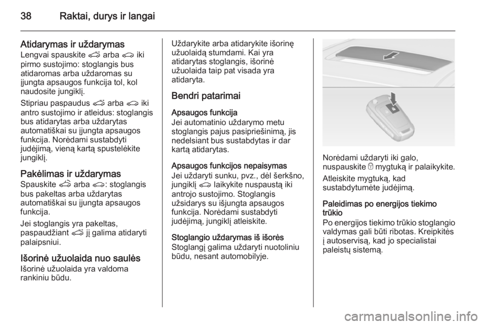 OPEL ASTRA J 2014.5 Savininko vadovas (in Lithuanian) 38Raktai, durys ir langai
Atidarymas ir uždarymasLengvai spauskite p arba r iki
pirmo sustojimo: stoglangis bus
atidaromas arba uždaromas su
įjungta apsaugos funkcija tol, kol
naudosite jungiklį OPEL ASTRA J 2014.5 Savininko vadovas (in Lithuanian) 38Raktai, durys ir langai
Atidarymas ir uždarymasLengvai spauskite p arba r iki
pirmo sustojimo: stoglangis bus
atidaromas arba uždaromas su
įjungta apsaugos funkcija tol, kol
naudosite jungiklį