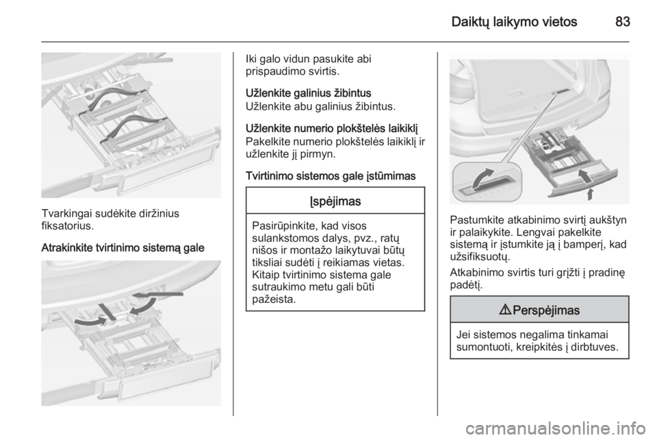 OPEL ASTRA J 2014.5 Savininko vadovas (in Lithuanian) Daiktų laikymo vietos83
Tvarkingai sudėkite diržinius
fiksatorius.
Atrakinkite tvirtinimo sistemą gale
Iki galo vidun pasukite abi
prispaudimo svirtis.
Užlenkite galinius žibintus
Užlenkite abu OPEL ASTRA J 2014.5 Savininko vadovas (in Lithuanian) Daiktų laikymo vietos83
Tvarkingai sudėkite diržinius
fiksatorius.
Atrakinkite tvirtinimo sistemą gale
Iki galo vidun pasukite abi
prispaudimo svirtis.
Užlenkite galinius žibintus
Užlenkite abu