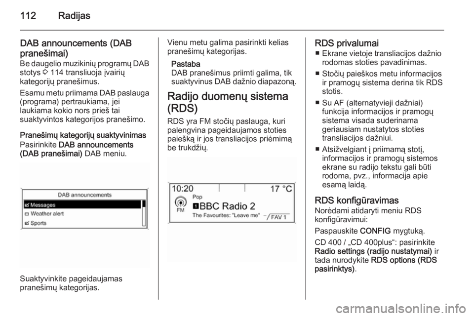 OPEL ASTRA J 2015  Informacijos ir pramogų sistemos vadovas (in Lithuanian) 112Radijas
DAB announcements (DAB
pranešimai) Be daugelio muzikinių programų DAB
stotys  3 114 transliuoja įvairių
kategorijų pranešimus.
Esamu metu priimama DAB paslauga (programa) pertraukiam