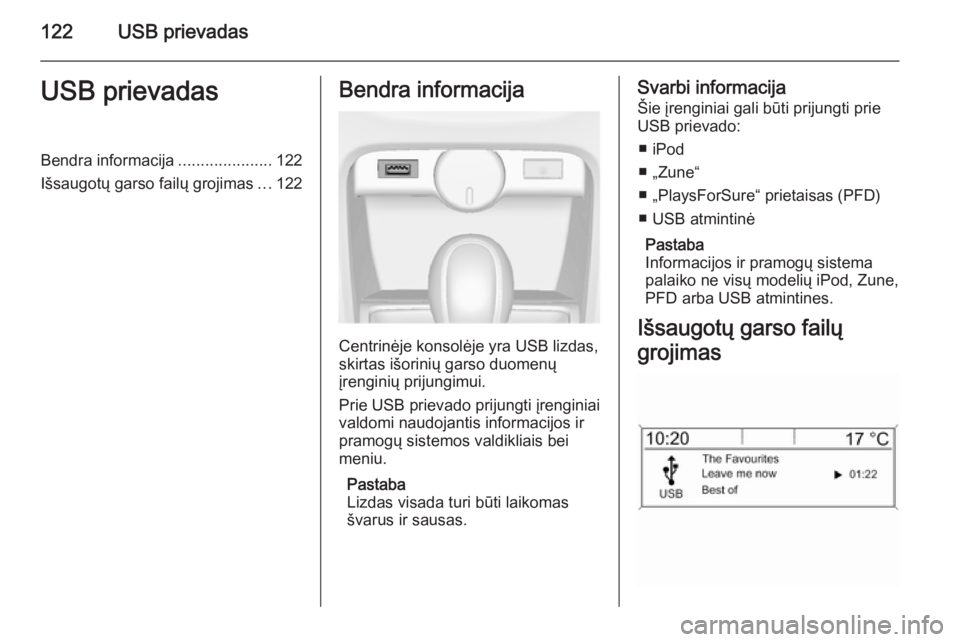 OPEL ASTRA J 2015  Informacijos ir pramogų sistemos vadovas (in Lithuanian) 122USB prievadasUSB prievadasBendra informacija.....................122
Išsaugotų garso failų grojimas ...122Bendra informacija
Centrinėje konsolėje yra USB lizdas,
skirtas išorinių garso duome