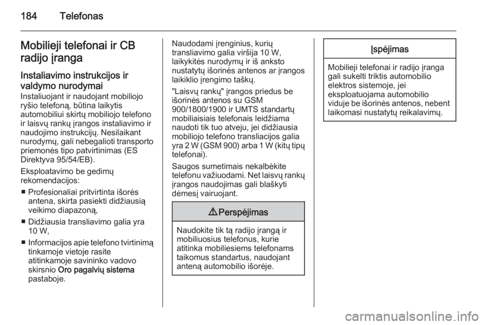 OPEL ASTRA J 2015  Informacijos ir pramogų sistemos vadovas (in Lithuanian) 184TelefonasMobilieji telefonai ir CB
radijo įranga
Instaliavimo instrukcijos ir valdymo nurodymai
Instaliuojant ir naudojant mobiliojo
ryšio telefoną, būtina laikytis
automobiliui skirtų mobilio