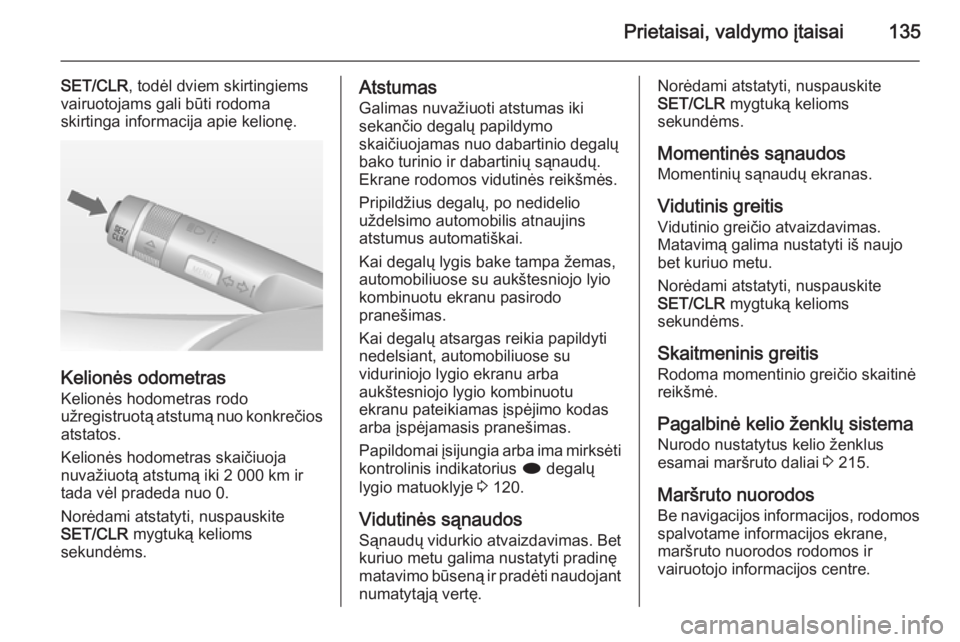 OPEL ASTRA J 2015 Savininko vadovas (in Lithuanian) Prietaisai, valdymo įtaisai135
SET/CLR, todėl dviem skirtingiems
vairuotojams gali būti rodoma
skirtinga informacija apie kelionę.
Kelionės odometras
Kelionės hodometras rodo
užregistruotą ats OPEL ASTRA J 2015 Savininko vadovas (in Lithuanian) Prietaisai, valdymo įtaisai135
SET/CLR, todėl dviem skirtingiems
vairuotojams gali būti rodoma
skirtinga informacija apie kelionę.
Kelionės odometras
Kelionės hodometras rodo
užregistruotą ats