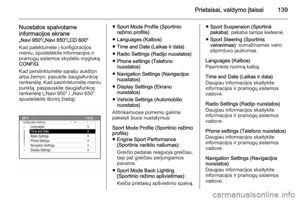 OPEL ASTRA J 2015  Savininko vadovas (in Lithuanian) Prietaisai, valdymo įtaisai139
Nuostatos spalvotame
informacijos ekrane
„Navi 950“/„Navi 650“/„CD 600“
Kad patektumėte į konfigūracijos meniu, spustelėkite informacijos ir
pramogų si