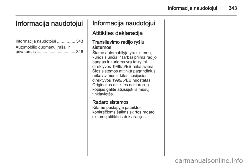 OPEL ASTRA J 2015  Savininko vadovas (in Lithuanian) Informacija naudotojui343Informacija naudotojuiInformacija naudotojui...............343
Automobilio duomenų įrašai ir
privatumas ................................. 346Informacija naudotojui
Atitikti