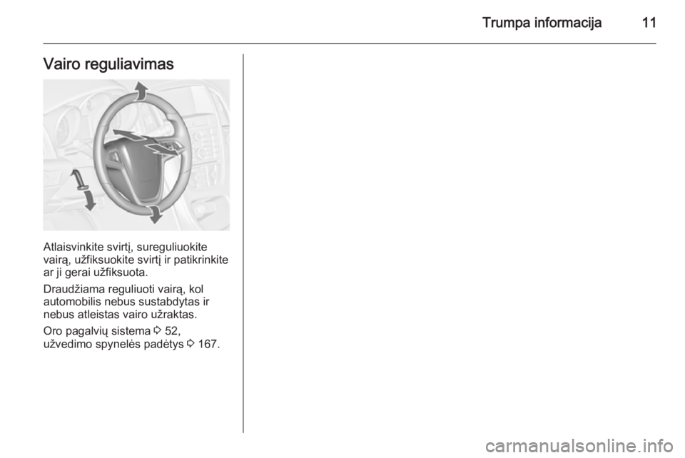 OPEL ASTRA J 2015.75  Savininko vadovas (in Lithuanian) Trumpa informacija11Vairo reguliavimas
Atlaisvinkite svirtį, sureguliuokite
vairą, užfiksuokite svirtį ir patikrinkite
ar ji gerai užfiksuota.
Draudžiama reguliuoti vairą, kol
automobilis nebus