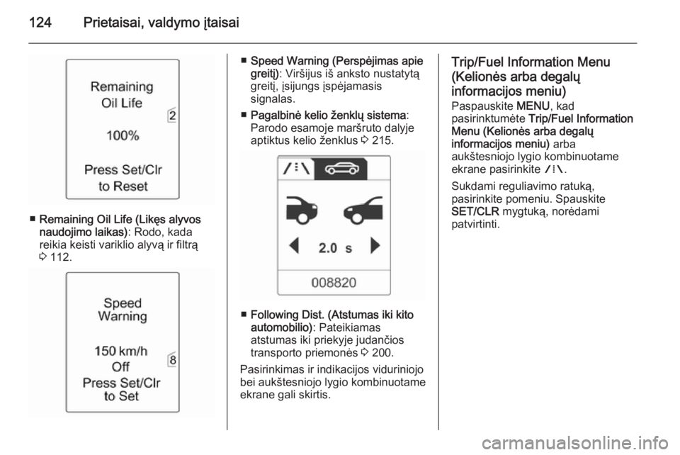OPEL ASTRA J 2015.75  Savininko vadovas (in Lithuanian) 124Prietaisai, valdymo įtaisai
■Remaining Oil Life (Likęs alyvos
naudojimo laikas) : Rodo, kada
reikia keisti variklio alyvą ir filtrą 3  112.
■ Speed Warning (Perspėjimas apie
greitį) : Vir