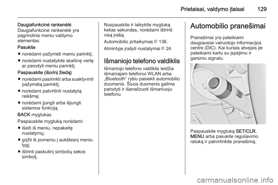 OPEL ASTRA J 2015.75  Savininko vadovas (in Lithuanian) Prietaisai, valdymo įtaisai129
Daugiafunkcinė rankenėlė
Daugiafunkcinė rankenėlė yra
pagrindinis meniu valdymo
elementas:
Pasukite ■ norėdami pažymėti meniu parinktį;
■ norėdami nustat