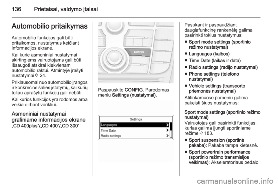 OPEL ASTRA J 2015.75  Savininko vadovas (in Lithuanian) 136Prietaisai, valdymo įtaisaiAutomobilio pritaikymasAutomobilio funkcijos gali būti
pritaikomos, nustatymus keičiant
informacijos ekrane.
Kai kurie asmeniniai nustatymai
skirtingiems vairuotojams 
