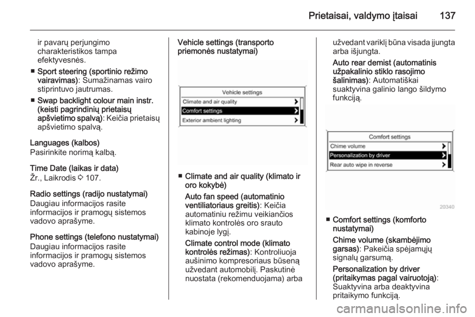 OPEL ASTRA J 2015.75  Savininko vadovas (in Lithuanian) Prietaisai, valdymo įtaisai137
ir pavarų perjungimo
charakteristikos tampa
efektyvesnės.
■ Sport steering (sportinio režimo
vairavimas) : Sumažinamas vairo
stiprintuvo jautrumas.
■ Swap backl