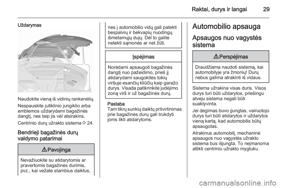 OPEL ASTRA J 2015.75  Savininko vadovas (in Lithuanian) Raktai, durys ir langai29
Uždarymas
Naudokite vieną iš vidinių rankenėlių.
Nespauskite jutiklinio jungiklio arba
emblemos uždarydami bagažinės
dangtį, nes taip jis vėl atsirakins.
Centrinio