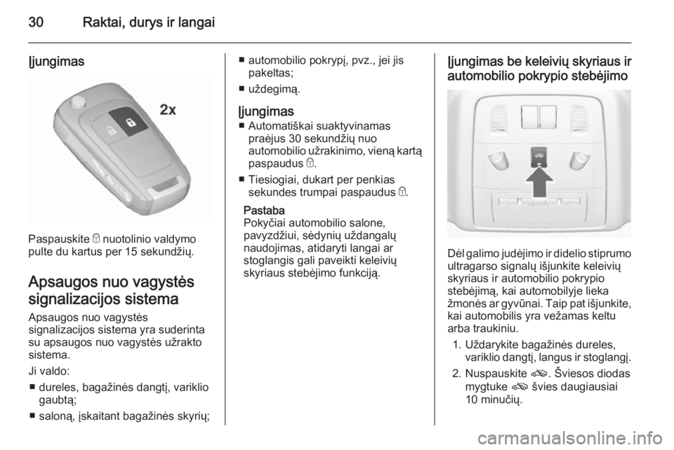 OPEL ASTRA J 2015.75  Savininko vadovas (in Lithuanian) 30Raktai, durys ir langai
Įjungimas
Paspauskite e nuotolinio valdymo
pulte du kartus per 15 sekundžių.
Apsaugos nuo vagystės
signalizacijos sistema Apsaugos nuo vagystės
signalizacijos sistema yr