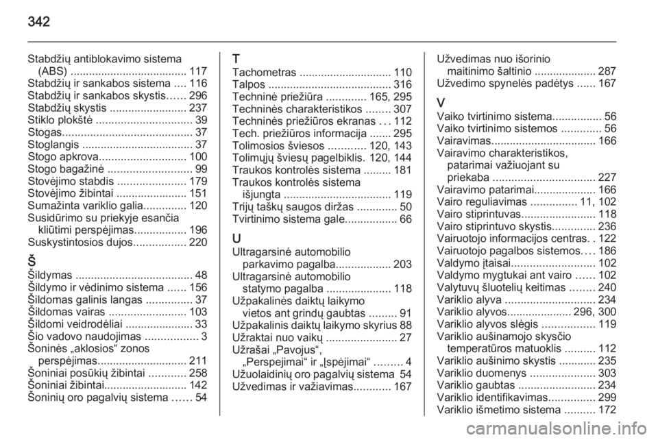 OPEL ASTRA J 2015.75  Savininko vadovas (in Lithuanian) 342
Stabdžių antiblokavimo sistema(ABS) ...................................... 117
Stabdžių ir sankabos sistema  ....116
Stabdžių ir sankabos skystis ......296
Stabdžių skystis  ..............