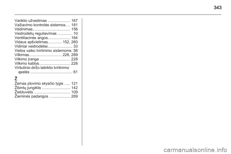 OPEL ASTRA J 2015.75  Savininko vadovas (in Lithuanian) 343
Variklio užvedimas ..................... 167
Važiavimo kontrolės sistemos ....181
Vėdinimas ................................... 156
Veidrodėlių reguliavimas  .............10
Ventiliacinės a
