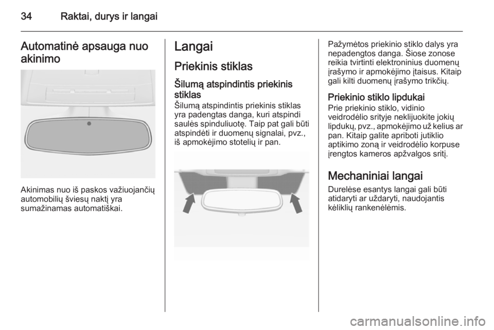 OPEL ASTRA J 2015.75  Savininko vadovas (in Lithuanian) 34Raktai, durys ir langaiAutomatinė apsauga nuo
akinimo
Akinimas nuo iš paskos važiuojančių
automobilių šviesų naktį yra
sumažinamas automatiškai.
Langai
Priekinis stiklas
Šilumą atspindi
