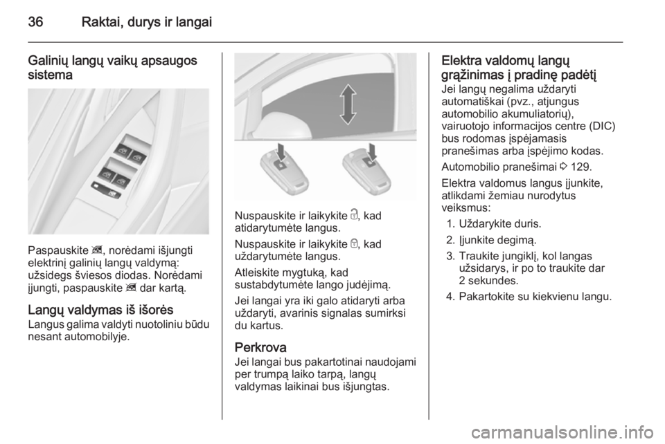 OPEL ASTRA J 2015.75  Savininko vadovas (in Lithuanian) 36Raktai, durys ir langai
Galinių langų vaikų apsaugossistema
Paspauskite  z, norėdami išjungti
elektrinį galinių langų valdymą:
užsidegs šviesos diodas. Norėdami
įjungti, paspauskite  z 