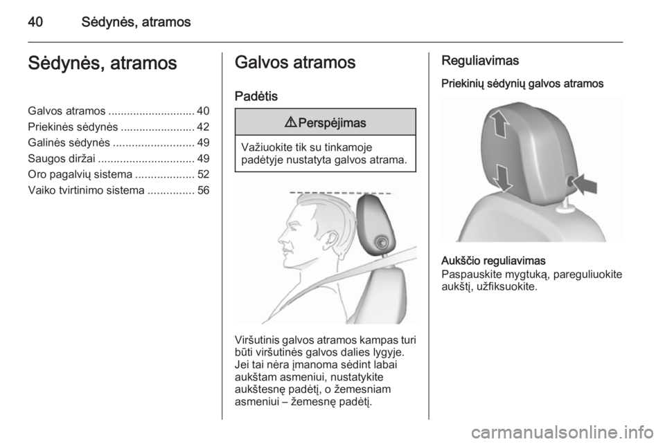 OPEL ASTRA J 2015.75  Savininko vadovas (in Lithuanian) 40Sėdynės, atramosSėdynės, atramosGalvos atramos ............................ 40
Priekinės sėdynės ........................ 42
Galinės sėdynės ..........................49
Saugos diržai ...