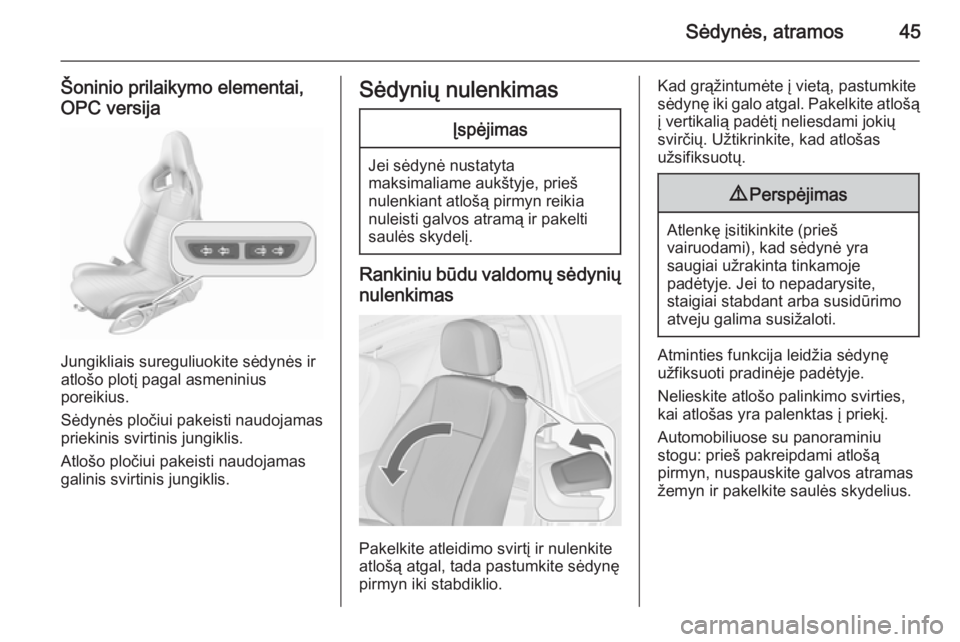 OPEL ASTRA J 2015.75  Savininko vadovas (in Lithuanian) Sėdynės, atramos45
Šoninio prilaikymo elementai,OPC versija
Jungikliais sureguliuokite sėdynės ir
atlošo plotį pagal asmeninius
poreikius.
Sėdynės pločiui pakeisti naudojamas
priekinis svirt