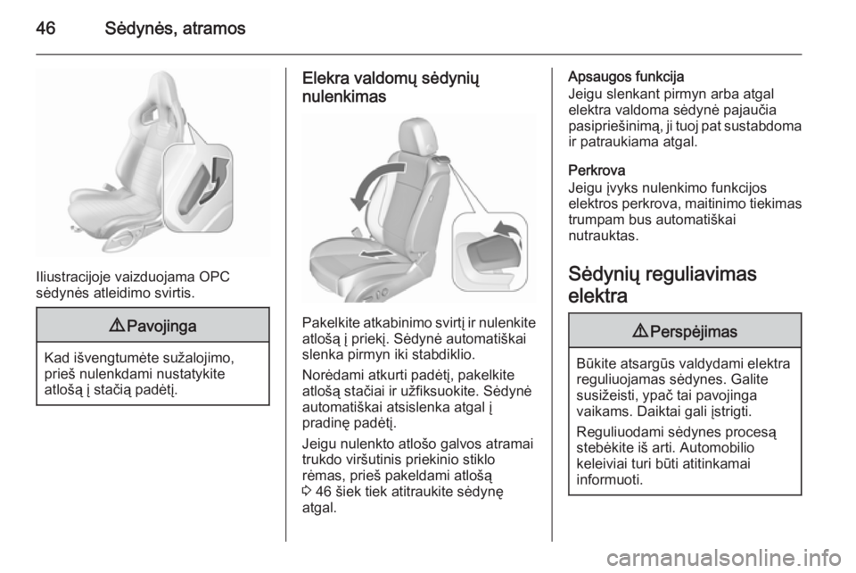 OPEL ASTRA J 2015.75  Savininko vadovas (in Lithuanian) 46Sėdynės, atramos
Iliustracijoje vaizduojama OPC
sėdynės atleidimo svirtis.
9 Pavojinga
Kad išvengtumėte sužalojimo,
prieš nulenkdami nustatykite
atlošą į stačią padėtį.
Elekra valdom�