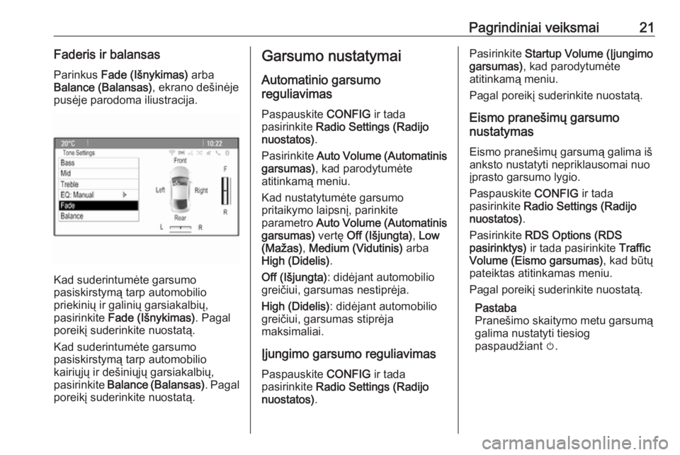 OPEL ASTRA J 2016  Informacijos ir pramogų sistemos vadovas (in Lithuanian) Pagrindiniai veiksmai21Faderis ir balansasParinkus  Fade (Išnykimas)  arba
Balance (Balansas) , ekrano dešinėje
pusėje parodoma iliustracija.
Kad suderintumėte garsumo
pasiskirstymą tarp automob