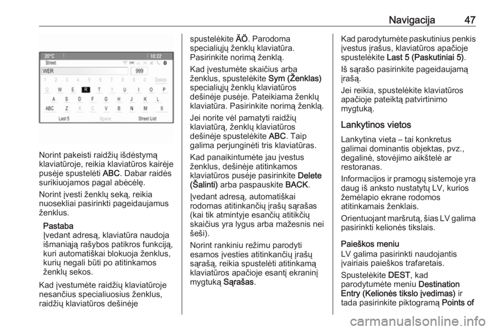 OPEL ASTRA J 2016  Informacijos ir pramogų sistemos vadovas (in Lithuanian) Navigacija47
Norint pakeisti raidžių išdėstymą
klaviatūroje, reikia klaviatūros kairėje
pusėje spustelėti  ABC. Dabar raidės
surikiuojamos pagal abėcėlę.
Norint įvesti ženklų seką, r