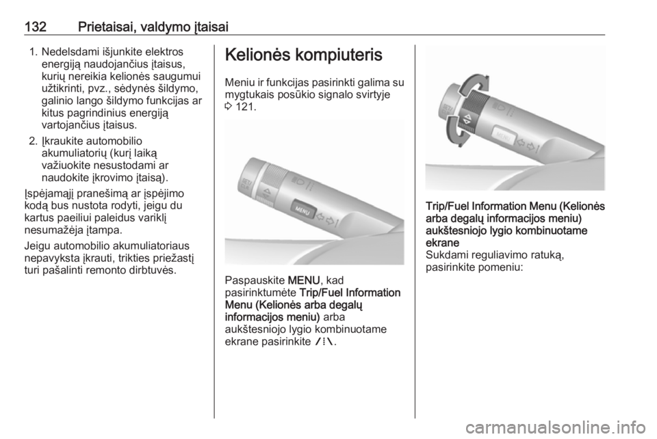 OPEL ASTRA J 2016  Savininko vadovas (in Lithuanian) 132Prietaisai, valdymo įtaisai1. Nedelsdami išjunkite elektrosenergiją naudojančius įtaisus,
kurių nereikia kelionės saugumui
užtikrinti, pvz., sėdynės šildymo,
galinio lango šildymo funkc